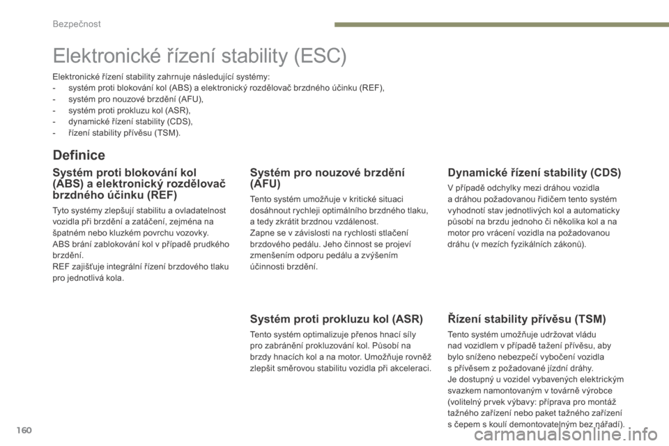 Peugeot 3008 Hybrid 4 2017  Návod k obsluze (in Czech) 160
3008-2_cs_Chap05_securite_ed01-2016
Elektronické řízení stability (ESC)
Definice
Systém proti blokování kol 
(ABS) a elektronický rozdělovač 
brzdného účinku (REF)
Tyto systémy zlep Peugeot 3008 Hybrid 4 2017  Návod k obsluze (in Czech) 160
3008-2_cs_Chap05_securite_ed01-2016
Elektronické řízení stability (ESC)
Definice
Systém proti blokování kol 
(ABS) a elektronický rozdělovač 
brzdného účinku (REF)
Tyto systémy zlep
