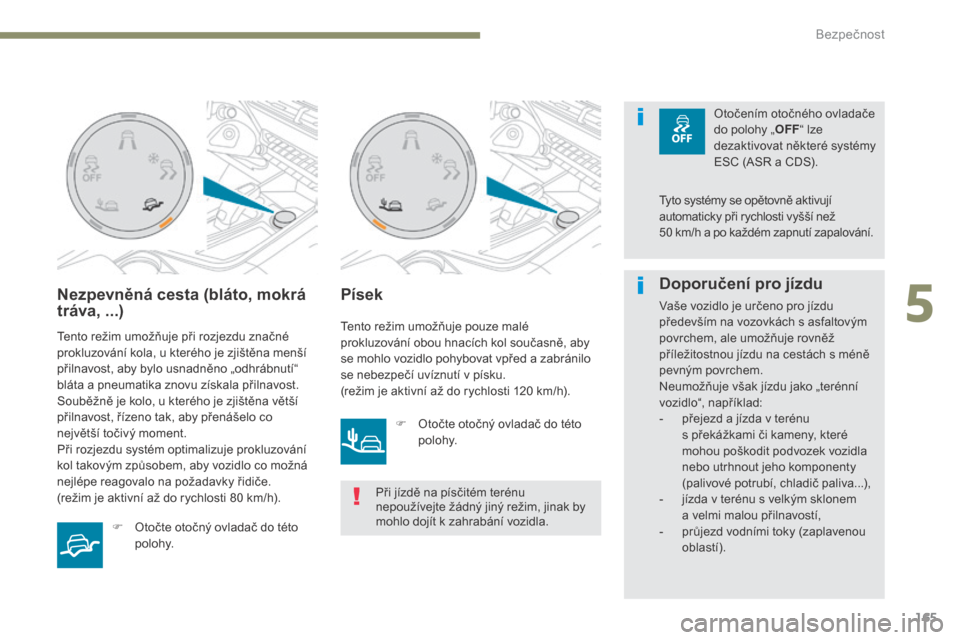 Peugeot 3008 Hybrid 4 2017  Návod k obsluze (in Czech) 165
3008-2_cs_Chap05_securite_ed01-2016
Nezpevněná cesta (bláto, mokrá 
tráva, ...)
Tento režim umožňuje při rozjezdu značné 
prokluzování kola, u kterého je zjištěna menší 
přilnav Peugeot 3008 Hybrid 4 2017  Návod k obsluze (in Czech) 165
3008-2_cs_Chap05_securite_ed01-2016
Nezpevněná cesta (bláto, mokrá 
tráva, ...)
Tento režim umožňuje při rozjezdu značné 
prokluzování kola, u kterého je zjištěna menší 
přilnav
