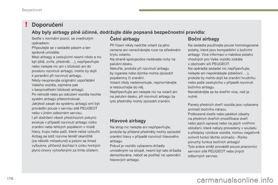 Peugeot 3008 Hybrid 4 2017 Návod k obsluze (in Czech) 176
3008-2_cs_Chap05_securite_ed01-2016
Doporučení
Čelní airbagy
Při řízení nikdy nedržte volant za jeho
ramena ani nenechávejte ruce na středovém
krytu volantu.
Na straně spolujezdce n Peugeot 3008 Hybrid 4 2017 Návod k obsluze (in Czech) 176
3008-2_cs_Chap05_securite_ed01-2016
Doporučení
Čelní airbagy
Při řízení nikdy nedržte volant za jeho
ramena ani nenechávejte ruce na středovém
krytu volantu.
Na straně spolujezdce n
