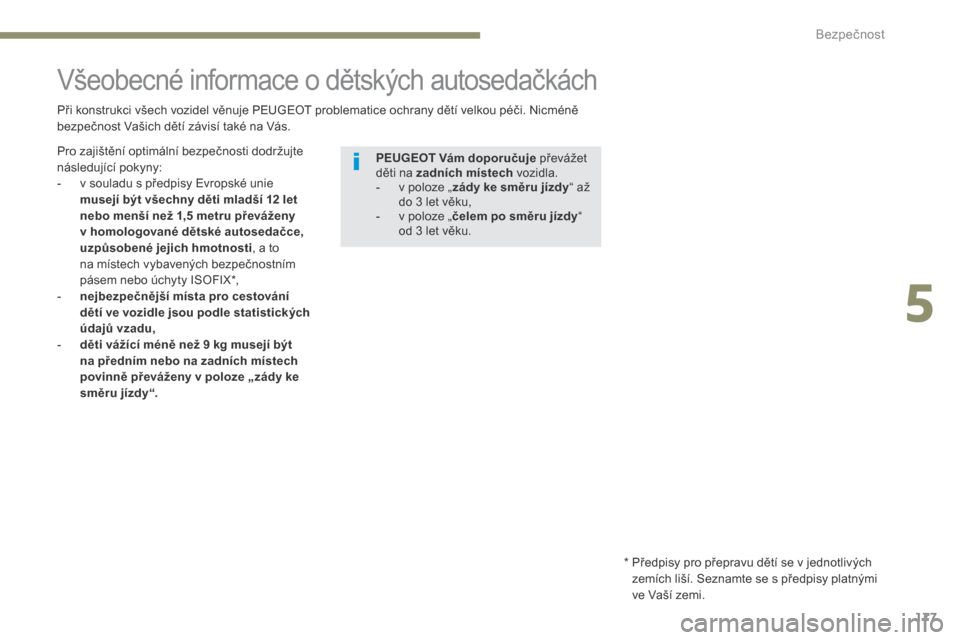 Peugeot 3008 Hybrid 4 2017  Návod k obsluze (in Czech) 177
3008-2_cs_Chap05_securite_ed01-2016
Všeobecné informace o dětských autosedačkách
Při konstrukci všech vozidel věnuje PEUGEOT problematice ochrany dětí velkou péči. Nicméně 
bezpečn