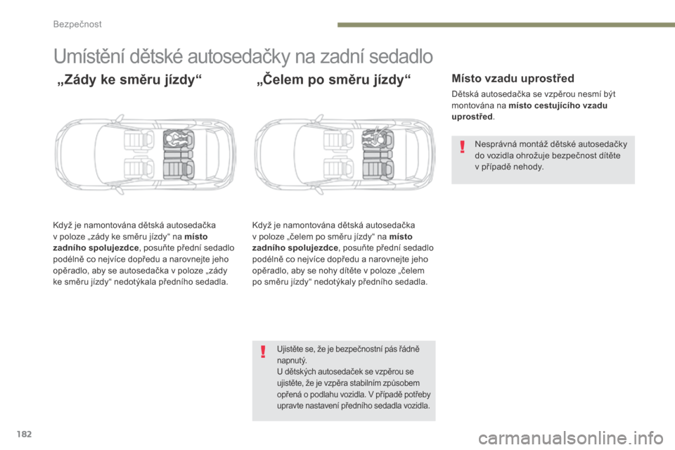 Peugeot 3008 Hybrid 4 2017  Návod k obsluze (in Czech) 182
3008-2_cs_Chap05_securite_ed01-2016
Umístění dětské autosedačky na zadní sedadlo
 „Zády ke směru jízdy“
Když je namontována dětská autosedačka 
v poloze „zády ke směru jízd