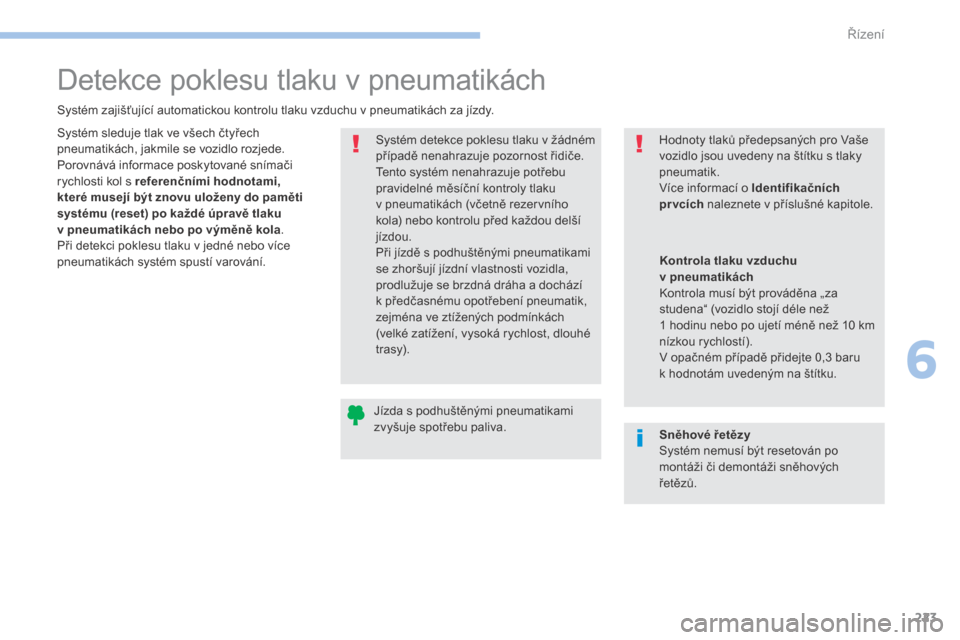 Peugeot 3008 Hybrid 4 2017  Návod k obsluze (in Czech) 223
3008-2_cs_Chap06_conduite_ed01-2016
Detekce poklesu tlaku v pneumatikách
Systém zajišťující automatickou kontrolu tlaku vzduchu v pneumatikách za jízdy.S ystém detekce poklesu tlaku v   �