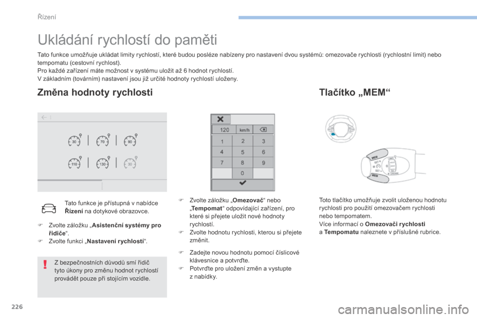 Peugeot 3008 Hybrid 4 2017  Návod k obsluze (in Czech) 226
3008-2_cs_Chap06_conduite_ed01-2016
Ukládání rychlostí do paměti
Tato funkce umožňuje ukládat limity rychlostí, které budou posléze nabízeny pro nastavení dvou systémů: omezovače r
