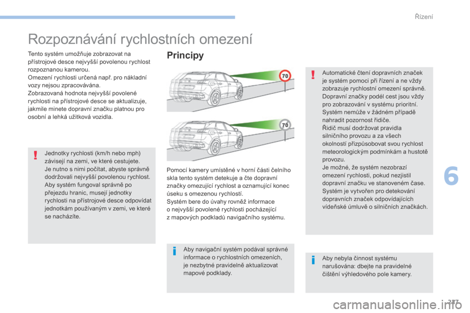 Peugeot 3008 Hybrid 4 2017 Návod k obsluze (in Czech) 227
3008-2_cs_Chap06_conduite_ed01-2016
Rozpoznávání rychlostních omezení
Tento systém umožňuje zobrazovat na
přístrojové desce nejvyšší povolenou rychlost
rozpoznanou kamerou.
Omezen Peugeot 3008 Hybrid 4 2017 Návod k obsluze (in Czech) 227
3008-2_cs_Chap06_conduite_ed01-2016
Rozpoznávání rychlostních omezení
Tento systém umožňuje zobrazovat na
přístrojové desce nejvyšší povolenou rychlost
rozpoznanou kamerou.
Omezen