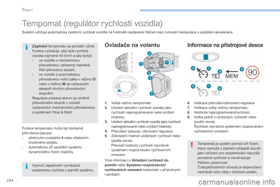 Peugeot 3008 Hybrid 4 2017  Návod k obsluze (in Czech) 234
3008-2_cs_Chap06_conduite_ed01-2016
Tempomat (regulátor rychlosti vozidla)
1. Volba režimu tempomatu
2. Uložení aktuální rychlosti vozidla jako 
rychlosti naprogramované nebo snížení 
ho