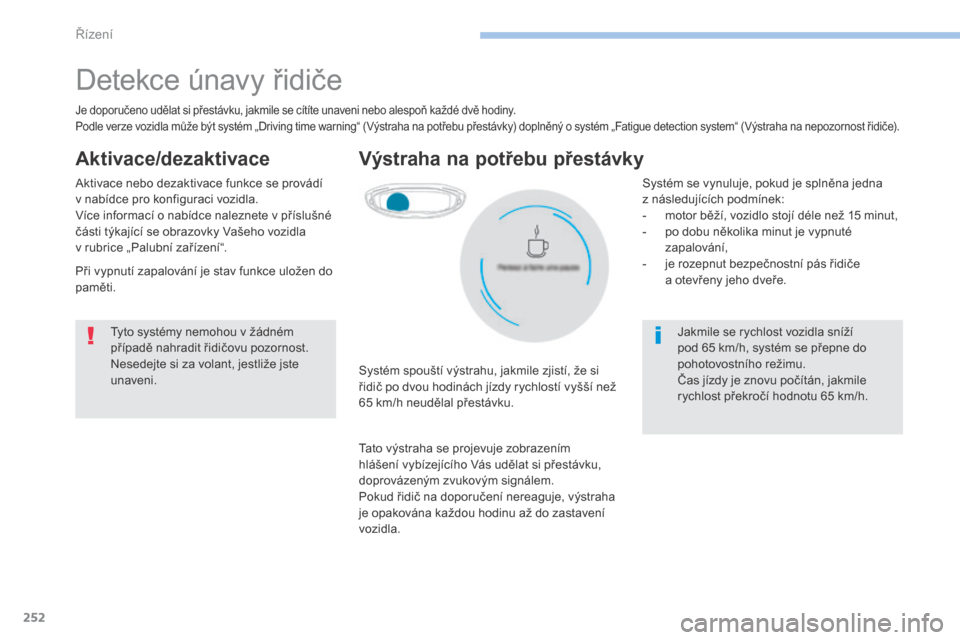 Peugeot 3008 Hybrid 4 2017  Návod k obsluze (in Czech) 252
3008-2_cs_Chap06_conduite_ed01-2016
Detekce únavy řidiče
Je doporučeno udělat si přestávku, jakmile se cítíte unaveni nebo alespoň každé dvě hodiny.
Podle verze vozidla může být sy