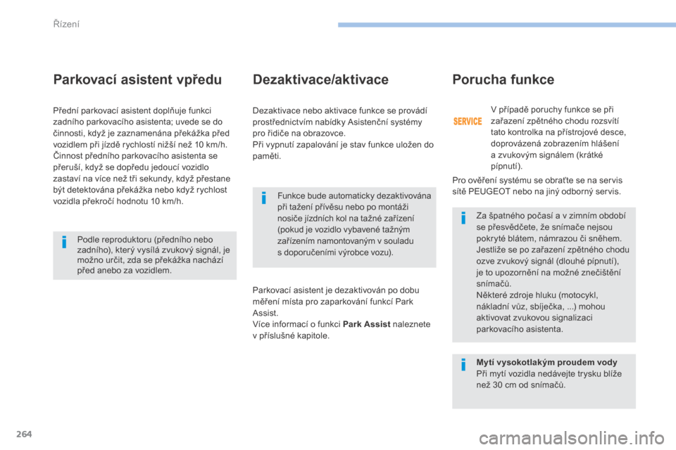 Peugeot 3008 Hybrid 4 2017  Návod k obsluze (in Czech) 264
3008-2_cs_Chap06_conduite_ed01-2016
Parkovací asistent vpředu
Funkce bude automaticky dezaktivována 
při tažení přívěsu nebo po montáži 
nosiče jízdních kol na tažné zařízení 
(