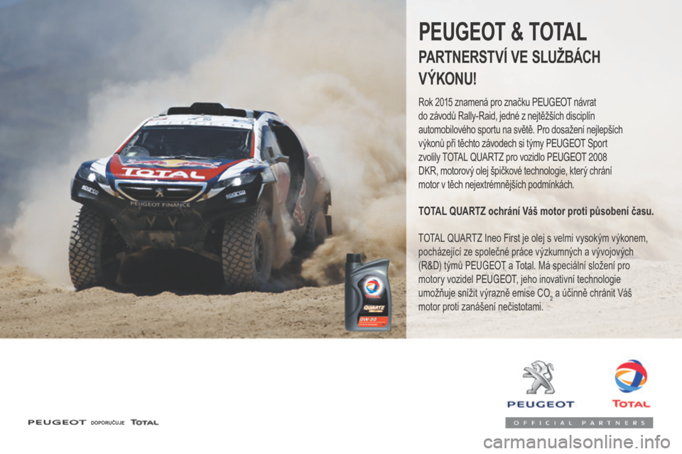 Peugeot 3008 Hybrid 4 2017  Návod k obsluze (in Czech) 3008-2_cs_Chap07_infos-pratiques_ed01-2016
DOPORUČUJE
PEUGEOT & TOTAL
PARTNERSTVÍ VE SLUŽBÁCH
V ÝKONU!
Rok 2015 znamená pro značku Peugeot návrat 
do závodů Rally-Raid, jedné z nejtěžší