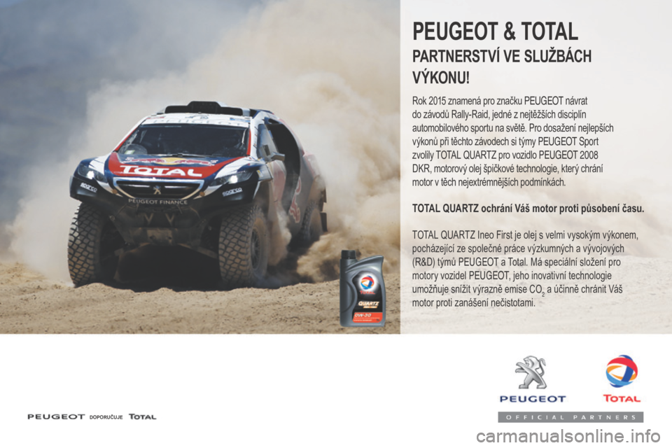 Peugeot 3008 Hybrid 4 2017 Návod k obsluze (in Czech) 3008-2_cs_Chap07_infos-pratiques_ed01-2016
DOPORUČUJE
PEUGEOT & TOTAL
PARTNERSTVÍ VE SLUŽBÁCH
V ÝKONU!
Rok 2015 znamená pro značku Peugeot návrat
do závodů Rally-Raid, jedné z nejtěžší Peugeot 3008 Hybrid 4 2017 Návod k obsluze (in Czech) 3008-2_cs_Chap07_infos-pratiques_ed01-2016
DOPORUČUJE
PEUGEOT & TOTAL
PARTNERSTVÍ VE SLUŽBÁCH
V ÝKONU!
Rok 2015 znamená pro značku Peugeot návrat
do závodů Rally-Raid, jedné z nejtěžší