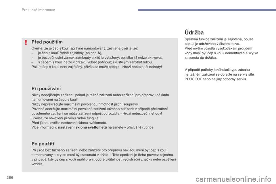 Peugeot 3008 Hybrid 4 2017 Návod k obsluze (in Czech) 286
3008-2_cs_Chap07_infos-pratiques_ed01-2016
Před použitím
Ověř te, že je čep s koulí správně namontovaný; zejména ověř te, že:
- j e čep s koulí řádně zajištěný (poloha A ),
Peugeot 3008 Hybrid 4 2017 Návod k obsluze (in Czech) 286
3008-2_cs_Chap07_infos-pratiques_ed01-2016
Před použitím
Ověř te, že je čep s koulí správně namontovaný; zejména ověř te, že:
- j e čep s koulí řádně zajištěný (poloha A ),
