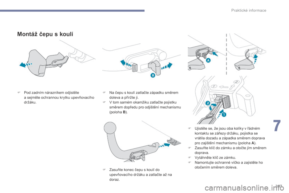 Peugeot 3008 Hybrid 4 2017 Návod k obsluze (in Czech) 287
3008-2_cs_Chap07_infos-pratiques_ed01-2016
Montáž čepu s koulí
F Pod zadním nárazníkem odjistěte a sejměte ochrannou krytku upevňovacího
držáku. F
N a čepu s koulí zatlačte zá Peugeot 3008 Hybrid 4 2017 Návod k obsluze (in Czech) 287
3008-2_cs_Chap07_infos-pratiques_ed01-2016
Montáž čepu s koulí
F Pod zadním nárazníkem odjistěte a sejměte ochrannou krytku upevňovacího
držáku. F
N a čepu s koulí zatlačte zá