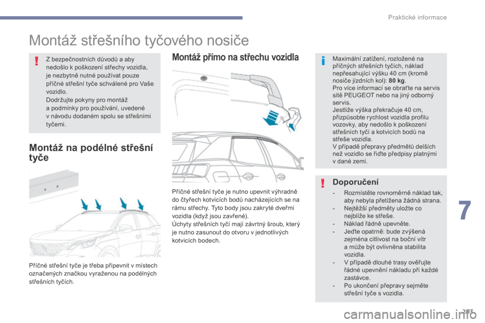 Peugeot 3008 Hybrid 4 2017 Návod k obsluze (in Czech) 293
3008-2_cs_Chap07_infos-pratiques_ed01-2016
Montáž střešního tyčového nosiče
Montáž přímo na střechu vozidlaMaximální zatížení, rozložené na
příčných střešních tyčích, Peugeot 3008 Hybrid 4 2017 Návod k obsluze (in Czech) 293
3008-2_cs_Chap07_infos-pratiques_ed01-2016
Montáž střešního tyčového nosiče
Montáž přímo na střechu vozidlaMaximální zatížení, rozložené na
příčných střešních tyčích,