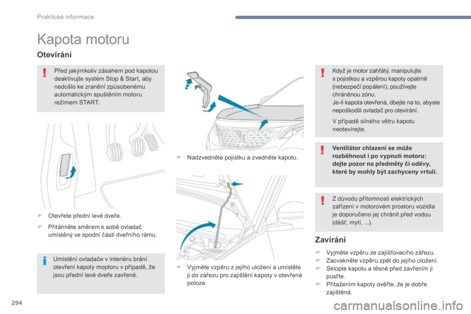 Peugeot 3008 Hybrid 4 2017  Návod k obsluze (in Czech) 294
3008-2_cs_Chap07_infos-pratiques_ed01-2016
Kapota motoru
F Přitáhněte směrem k sobě ovladač umístěný ve spodní části dveřního rámu.
Otevírání
F Otevřete přední levé dveře. F