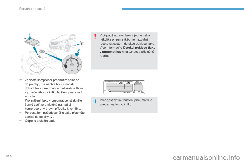 Peugeot 3008 Hybrid 4 2017  Návod k obsluze (in Czech) 316
3008-2_cs_Chap08_en cas-de-panne_ed01-2016
F Zapněte kompresor přepnutím spínače do polohy „ I“ a
  nechte ho v   činnosti, 
dokud tlak v
  pneumatice nedosáhne tlaku 
vyznačeného na 