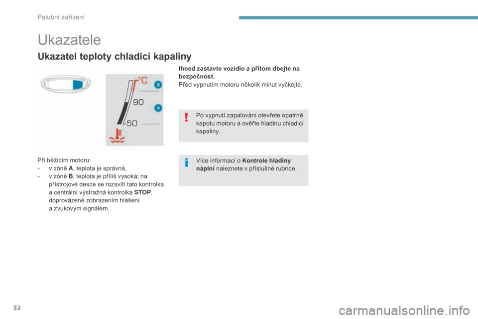 Peugeot 3008 Hybrid 4 2017  Návod k obsluze (in Czech) 32
3008-2_cs_Chap01_instruments-de-bord_ed01-2016
Ukazatel teploty chladicí kapaliny
Ihned zastavte vozidlo a přitom dbejte na 
b ezpečnost.
Před vypnutím motoru několik minut vyčkejte.
Při b�