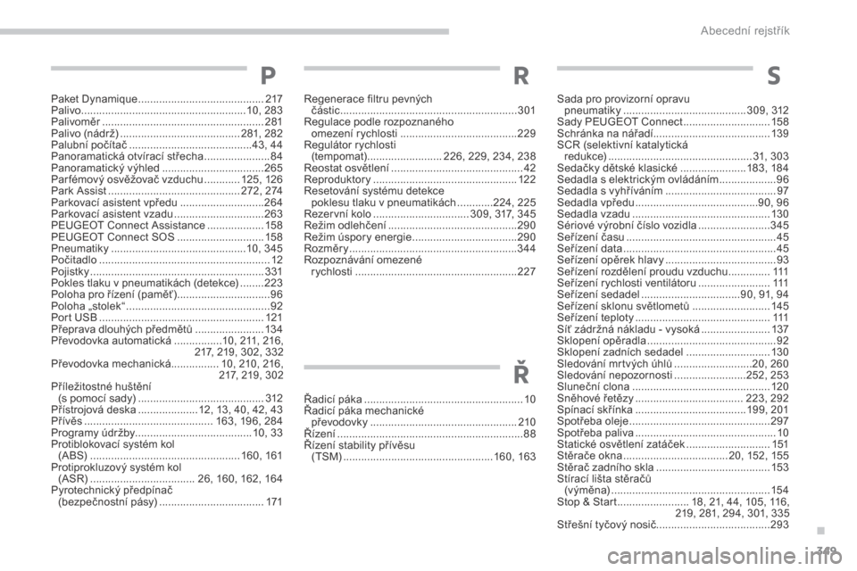 Peugeot 3008 Hybrid 4 2017  Návod k obsluze (in Czech) 349
3008-2_cs_Chap11_index-alpha_ed01-2016
Paket Dynamique ..........................................217
Palivo .......................................................1 0, 283
Palivoměr
 ............