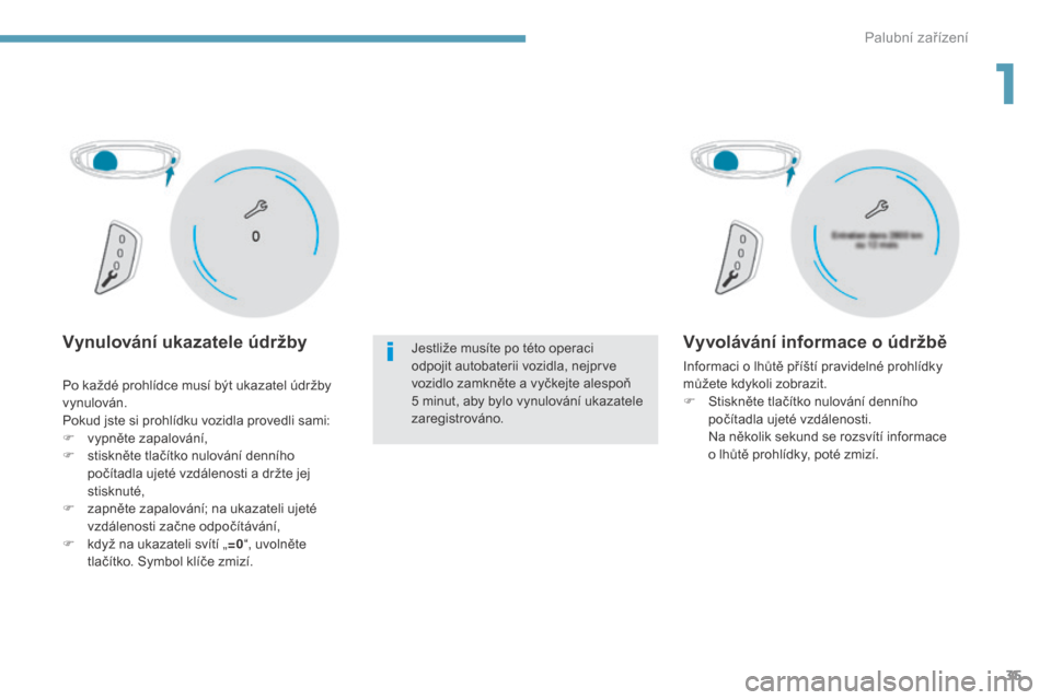 Peugeot 3008 Hybrid 4 2017  Návod k obsluze (in Czech) 35
3008-2_cs_Chap01_instruments-de-bord_ed01-2016
Vynulování ukazatele údržbyJestliže musíte po této operaci 
odpojit autobaterii vozidla, nejprve 
vozidlo zamkněte a vyčkejte alespoň 
5  mi