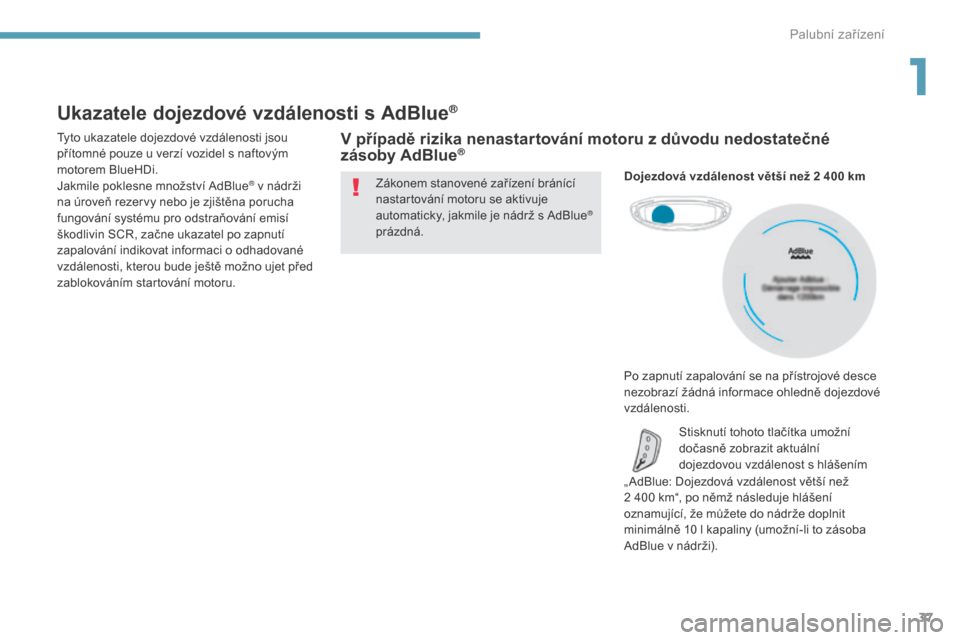 Peugeot 3008 Hybrid 4 2017  Návod k obsluze (in Czech) 37
3008-2_cs_Chap01_instruments-de-bord_ed01-2016
Ukazatele dojezdové vzdálenosti s AdBlue®
Tyto ukazatele dojezdové vzdálenosti jsou 
přítomné pouze u
  verzí vozidel s   naftovým 
motorem 