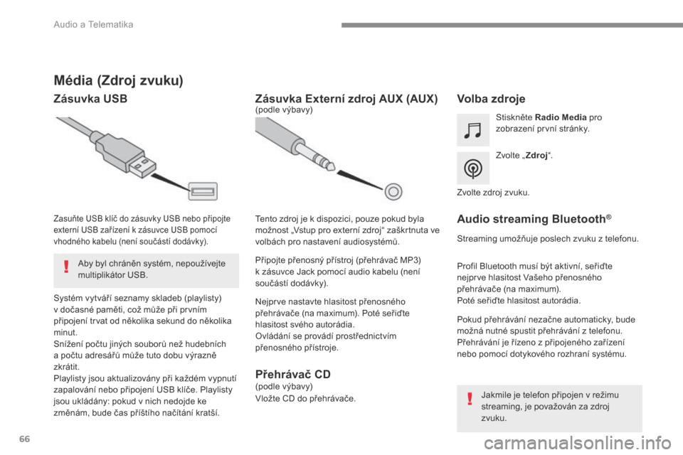Peugeot 3008 Hybrid 4 2017  Návod k obsluze (in Czech) 66
 Audio a Telematika 
Transversal-Peugeot_cs_Chap01_NAC-2-2-0_ed01-2016
Média  (Zdroj zvuku)  
  Zásuvka USB  Volba zdroje  
  Z v o l t e   „  Zdroj “ .   
  S t i s k n ě t e    Radio Media