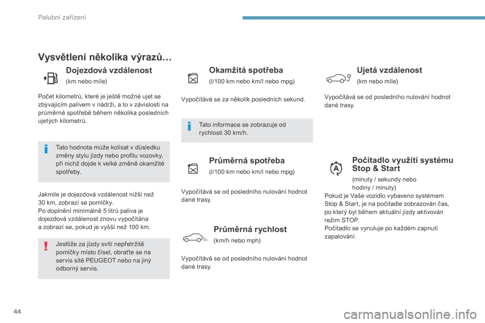 Peugeot 3008 Hybrid 4 2017  Návod k obsluze (in Czech) 44
3008-2_cs_Chap01_instruments-de-bord_ed01-2016
Vysvětlení několika výrazů…
Dojezdová vzdálenost
(km nebo míle)
Jakmile je dojezdová vzdálenost nižší než 
30
 
km, zobrazí se pomlč