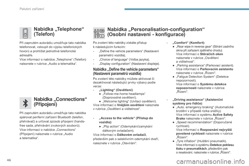 Peugeot 3008 Hybrid 4 2017  Návod k obsluze (in Czech) 46
3008-2_cs_Chap01_instruments-de-bord_ed01-2016
Nabídka „Telephone“ 
(Telefon)
Nabídka „Connections“ 
(Připojení)
Při zapnutém autorádiu umožňuje tato nabídka 
spárovat periferní