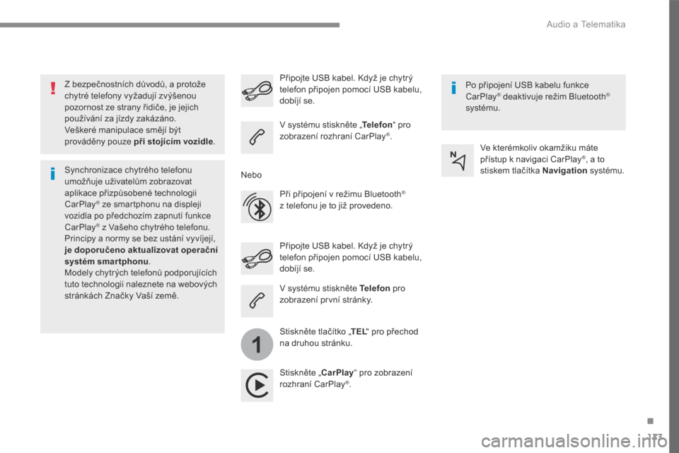Peugeot 3008 Hybrid 4 2017  Návod k obsluze (in Czech) 133
.
1
 Audio a Telematika 
Transversal-Peugeot_cs_Chap02_RCC-2-2-0_ed01-2016
  Z bezpečnostních důvodů, a protože chytré telefony vyžadují zvýšenou pozornost ze strany řidiče, je jejich 