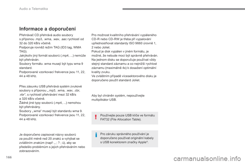 Peugeot 3008 Hybrid 4 2017  Návod k obsluze (in Czech) 166
 Audio a Telematika 
  Přehrávač CD přehrává audio soubory s příponou .mp3, .wma, .wav, .aac rychlostí od 32 do 320 kB/s včetně.  Podporuje rovněž režim TAG (ID3 tag, WMA TAG) .   Ja