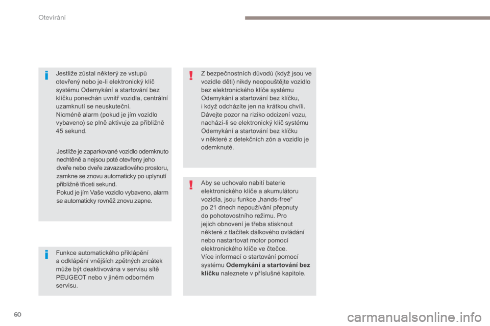 Peugeot 3008 Hybrid 4 2017  Návod k obsluze (in Czech) 60
3008-2_cs_Chap02_ouvertures_ed01-2016
Jestliže zůstal některý ze vstupů 
otevřený nebo je-li elektronický klíč 
systému Odemykání a startování bez 
klíčku ponechán uvnitř vozidla