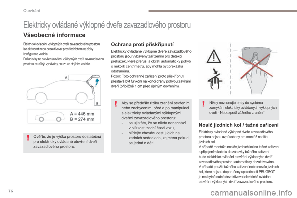 Peugeot 3008 Hybrid 4 2017  Návod k obsluze (in Czech) 76
3008-2_cs_Chap02_ouvertures_ed01-2016
Elektricky ovládané výklopné dveře zavazadlového prostoru
Všeobecné informace
Elektrické ovládání výklopných dveří zavazadlového prostoru 
lze
