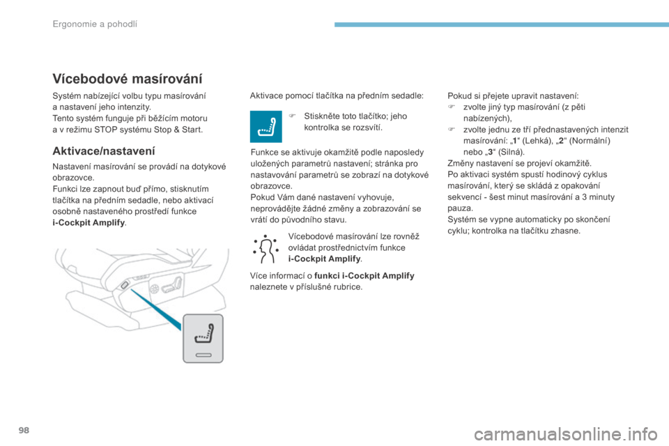 Peugeot 3008 Hybrid 4 2017  Návod k obsluze (in Czech) 98
3008-2_cs_Chap03_ergonomie-et-confort_ed01-2016
Systém nabízející volbu typu masírování 
a  nastavení jeho intenzity.
Tento systém funguje při běžícím motoru  
a
  v režimu STOP syst