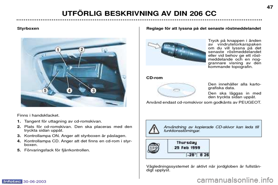 Peugeot 206 CC 2003 Ägarmanual (in Swedish) 30-06-2003
UTF…RLIG BESKRIVNING AV DIN 206 CC
47
Reglage fšr att lyssna pŒ det senaste ršstmeddelandetTryck pŒ knappen i Šnden av vindrutetorkarspakenom du vill lyssna pŒ detsenaste ršstmedde Peugeot 206 CC 2003 Ägarmanual (in Swedish) 30-06-2003
UTF…RLIG BESKRIVNING AV DIN 206 CC
47
Reglage fšr att lyssna pŒ det senaste ršstmeddelandetTryck pŒ knappen i Šnden av vindrutetorkarspakenom du vill lyssna pŒ detsenaste ršstmedde