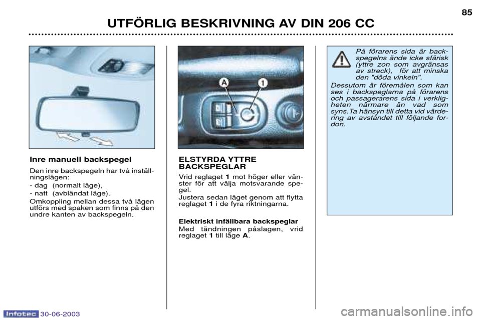 Peugeot 206 CC 2003 Ägarmanual (in Swedish) 30-06-2003
UTF…RLIG BESKRIVNING AV DIN 206 CC85
Inre manuell backspegel Den inre backspegeln har tvŒ instŠll- ningslŠgen: - dag (normalt lŠge),- natt (avblŠndat lŠge).Omkoppling mellan dessa Peugeot 206 CC 2003 Ägarmanual (in Swedish) 30-06-2003
UTF…RLIG BESKRIVNING AV DIN 206 CC85
Inre manuell backspegel Den inre backspegeln har tvŒ instŠll- ningslŠgen: - dag (normalt lŠge),- natt (avblŠndat lŠge).Omkoppling mellan dessa