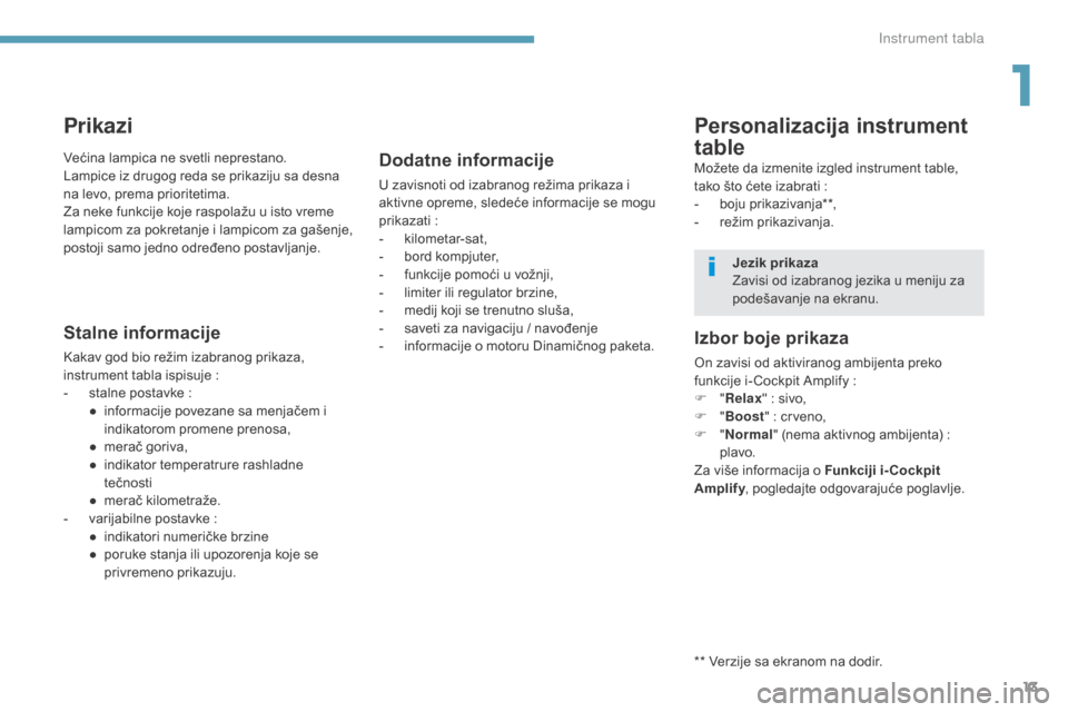 Peugeot 3008 Hybrid 4 2017  Упутство за употребу (in Serbian) 13
3008-2_sr_Chap01_instruments-de-bord_ed01-2016
Prikazi
Stalne informacije
Kakav god bio režim izabranog prikaza, 
instrument tabla ispisuje :
- st

alne postavke
 :
● in

formacije povezane sa m