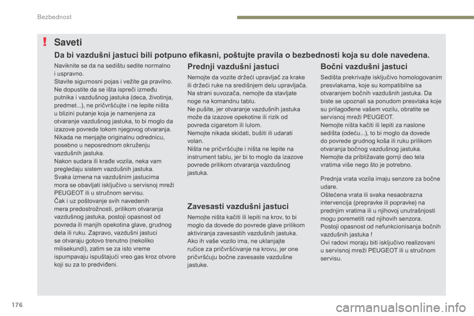 Peugeot 3008 Hybrid 4 2017 Упутство за употребу (in Serbian) 176
3008-2_sr_Chap05_securite_ed01-2016
Saveti
Prednji vazdušni jastuci
Nemojte da vozite držeći upravljač za krake
ili držeći ruke na središnjem delu upravljača.
Na strani suvozača, nemojte Peugeot 3008 Hybrid 4 2017 Упутство за употребу (in Serbian) 176
3008-2_sr_Chap05_securite_ed01-2016
Saveti
Prednji vazdušni jastuci
Nemojte da vozite držeći upravljač za krake
ili držeći ruke na središnjem delu upravljača.
Na strani suvozača, nemojte
