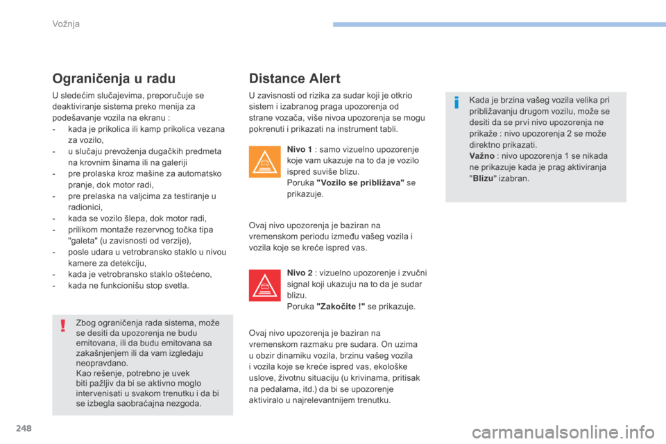 Peugeot 3008 Hybrid 4 2017  Упутство за употребу (in Serbian) 248
3008-2_sr_Chap06_conduite_ed01-2016
u zavisnosti od rizika za sudar koji je otkrio 
si stem i izabranog praga upozorenja od 
strane vozača, više nivoa upozorenja se mogu 
pokrenuti i prikazati n