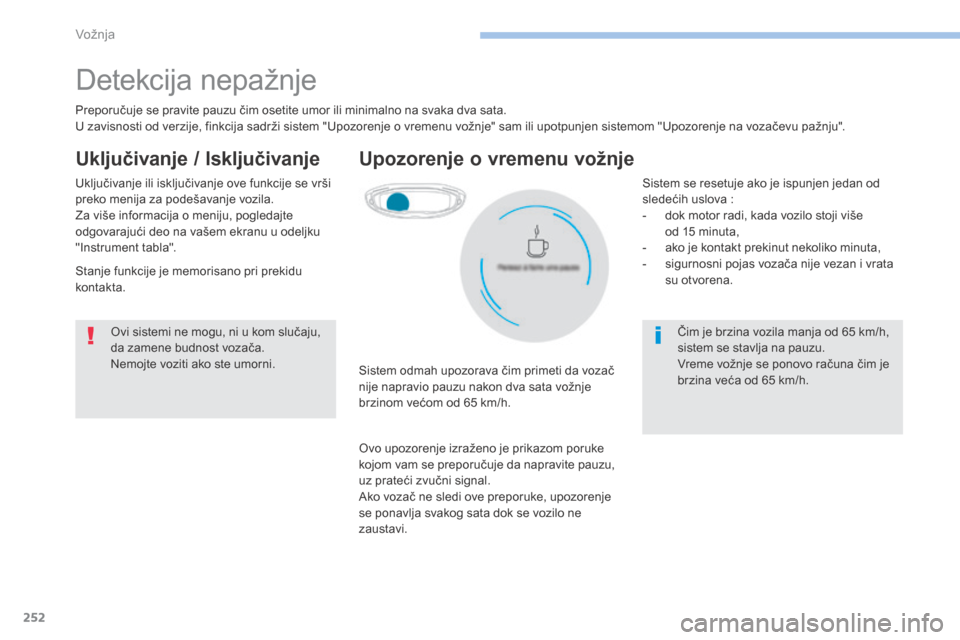 Peugeot 3008 Hybrid 4 2017  Упутство за употребу (in Serbian) 252
3008-2_sr_Chap06_conduite_ed01-2016
Detekcija nepažnje
Preporučuje se pravite pauzu čim osetite umor ili minimalno na svaka dva sata.u zavisnosti od verzije, finkcija sadrži sistem "upo zorenj