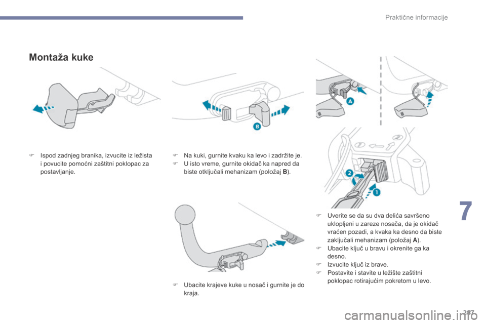 Peugeot 3008 Hybrid 4 2017 Упутство за употребу (in Serbian) 287
3008-2_sr_Chap07_infos-pratiques_ed01-2016
Montaža kuke
F Ispod zadnjeg branika, izvucite iz ležista
i povucite pomoćni zaštitni poklopac za
postavljanje. F Na k
uki, gurnite kvaku ka levo i Peugeot 3008 Hybrid 4 2017 Упутство за употребу (in Serbian) 287
3008-2_sr_Chap07_infos-pratiques_ed01-2016
Montaža kuke
F Ispod zadnjeg branika, izvucite iz ležista
i povucite pomoćni zaštitni poklopac za
postavljanje. F Na k
uki, gurnite kvaku ka levo i