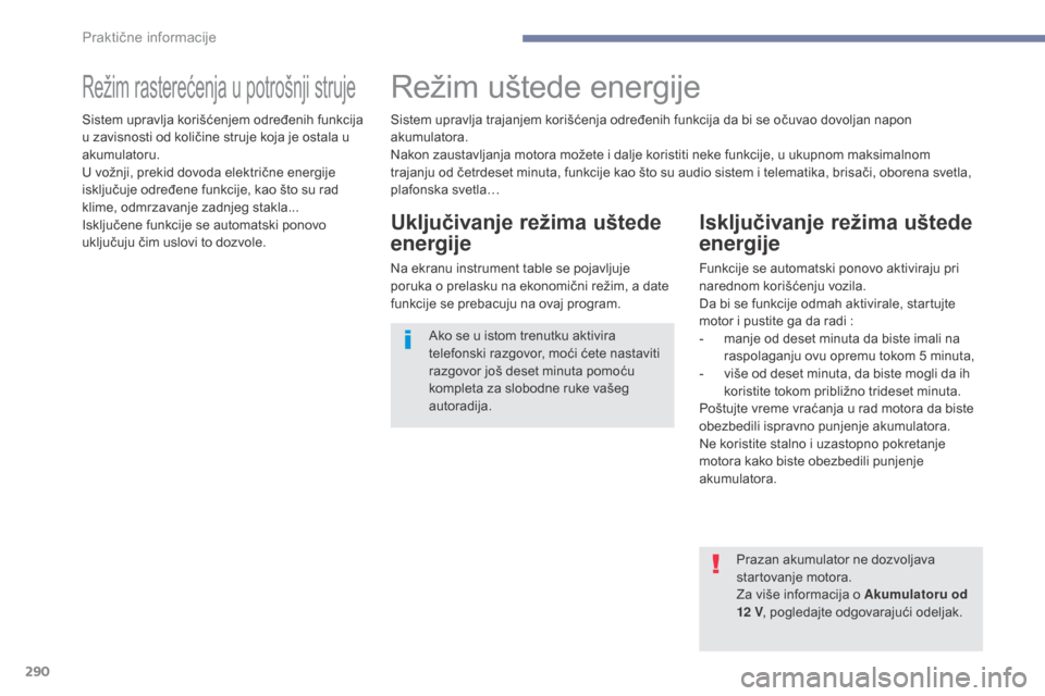 Peugeot 3008 Hybrid 4 2017  Упутство за употребу (in Serbian) 290
3008-2_sr_Chap07_infos-pratiques_ed01-2016
Režim rasterećenja u potrošnji strujeRežim uštede energije
Uključivanje režima uštede 
energije
Na ekranu instrument table se pojavljuje 
poruka 