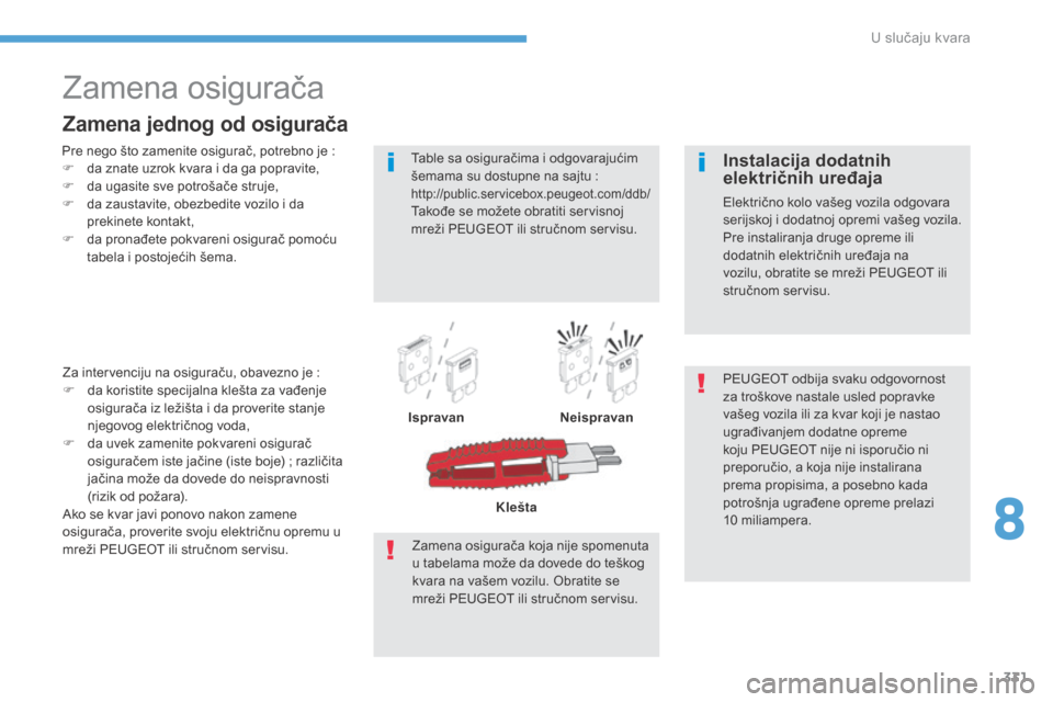 Peugeot 3008 Hybrid 4 2017  Упутство за употребу (in Serbian) 331
3008-2_sr_Chap08_en cas-de-panne_ed01-2016
Zamena osigurača
Pre nego što zamenite osigurač, potrebno je :
F da z nate uzrok kvara i da ga popravite,
F
 da u

gasite sve potrošače struje,
F
 d