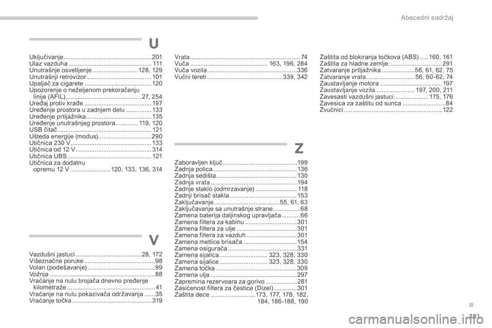 Peugeot 3008 Hybrid 4 2017  Упутство за употребу (in Serbian) 351
3008-2_sr_Chap11_index-alpha_ed01-2016
V
Z
U
Vazdušni jastuci ......................................28, 172
Višeznačne poruke ......................................... 98
Vo
lan (podešavanje)
