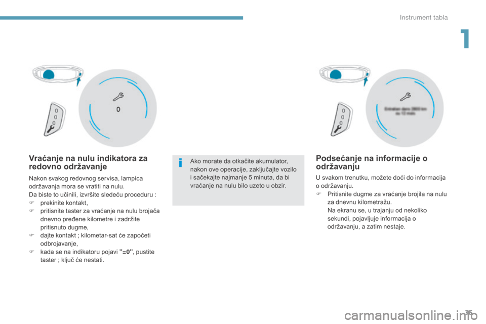 Peugeot 3008 Hybrid 4 2017  Упутство за употребу (in Serbian) 35
3008-2_sr_Chap01_instruments-de-bord_ed01-2016
Vraćanje na nulu indikatora za 
redovno održavanjeAko morate da otkačite akumulator, 
nakon ove operacije, zaključajte vozilo 
i sačekajte najman