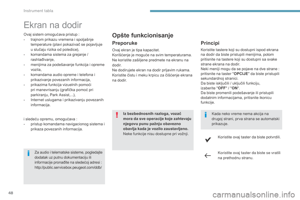 Peugeot 3008 Hybrid 4 2017  Упутство за употребу (in Serbian) 48
3008-2_sr_Chap01_instruments-de-bord_ed01-2016
ekran na dodir
ovaj sistem omogućava pristup :
- tr ajnom prikazu vremena i spoljašnje 
temperature (plavi pokazivač se pojavljuje 
u slučaju rizi