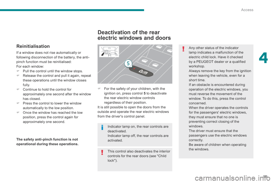 Peugeot 3008 Hybrid 4 2014  Owners Manual 4
Access99
  Reinitialisation 
 If a window does not rise automatically or following disconnection of the battery, the anti-pinch function must be reinitialised: 
 For each window:    Pull the cont