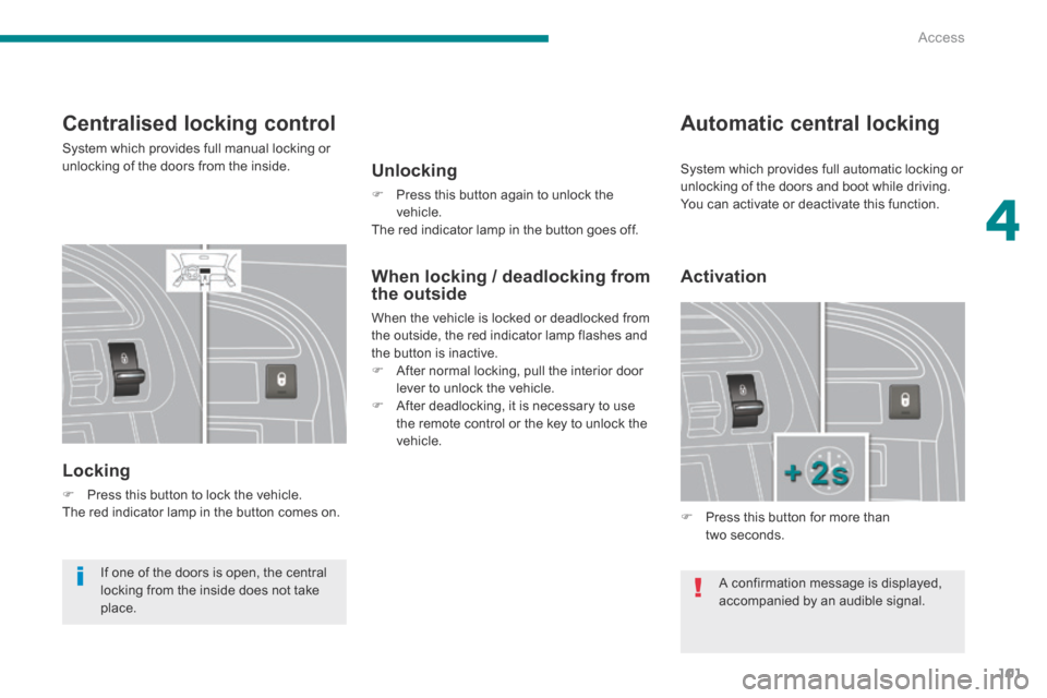Peugeot 3008 Hybrid 4 2014  Owners Manual 4
Access101
Centralised locking control 
 System which provides full manual locking or unlocking of the doors from the inside. 
  Locking 
   Press this button to lock the vehicle.   The red indica