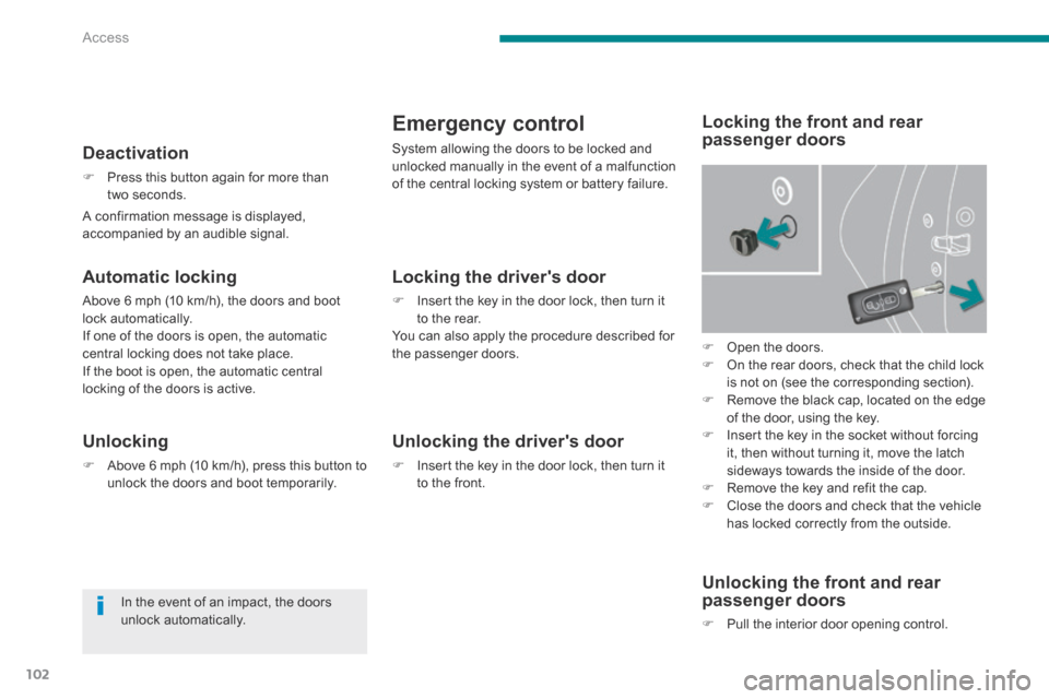 Peugeot 3008 Hybrid 4 2014  Owners Manual Access
102
  A confirmation message is displayed, accompanied by an audible signal.  
  Deactivation 
   Press this button again for more than two  seconds.   
  Unlocking 
   Above 6 mph (10 km