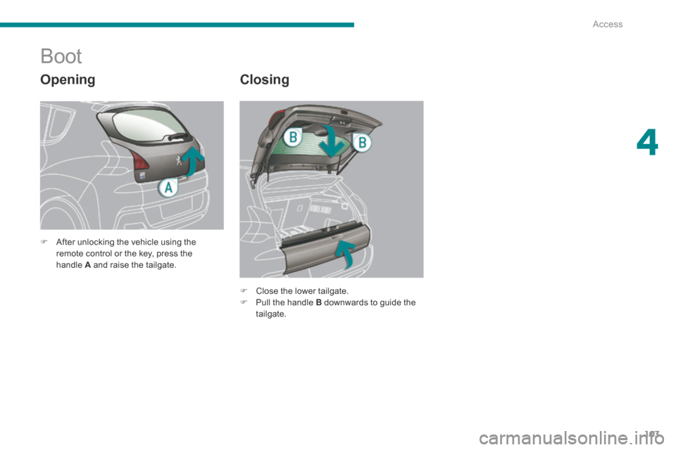 Peugeot 3008 Hybrid 4 2014  Owners Manual 4
Access103
  Opening 
              Boot 
  Closing 
   Close the lower tailgate.    Pull the handle  B  downwards to guide the tailgate.   
   After unlocking the vehicle using the remote c