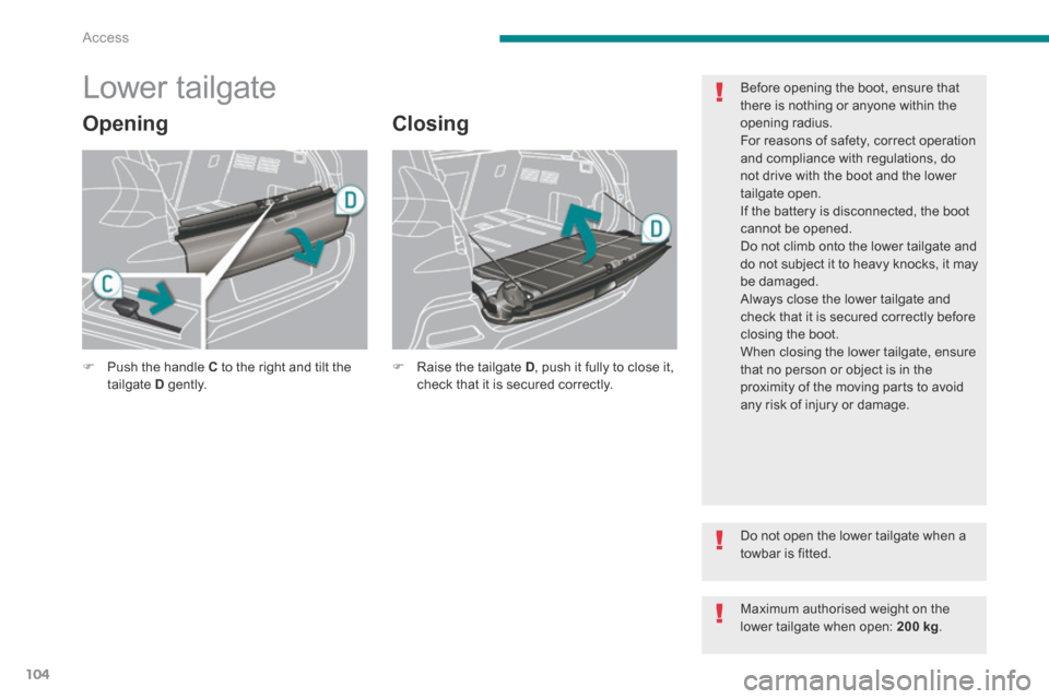 Peugeot 3008 Hybrid 4 2014  Owners Manual Access
104
            Lower tailgate 
  Opening   Closing 
   Push the handle  C  to the right and tilt the tailgate  D   g e nt l y.       Raise the tailgate  D , push it fully to close it, ch