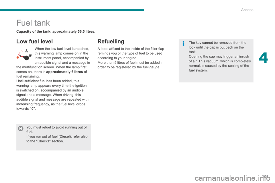 Peugeot 3008 Hybrid 4 2014  Owners Manual 4
Access105
                           Fuel tank 
  Low  fuel  level   Refuelling 
 When the low fuel level is reached, this warning lamp comes on in the instrument panel, accompanied by an audible si