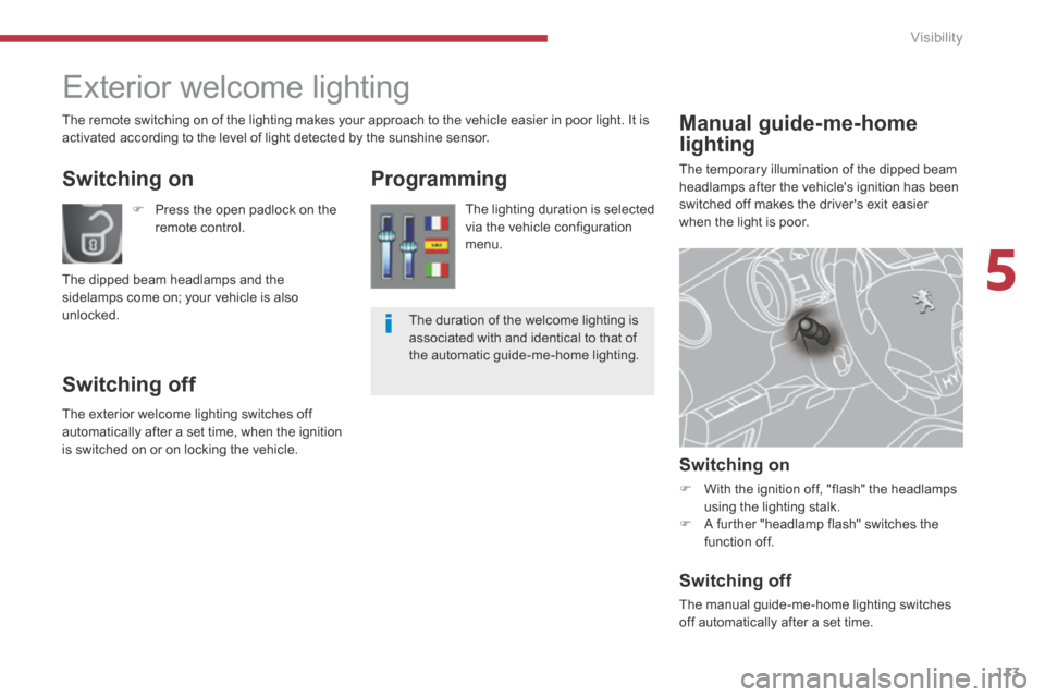 Peugeot 3008 Hybrid 4 2014  Owners Manual 5
Visibility113
      Manual  guide-me-home 
lighting 
 The temporary illumination of the dipped beam headlamps after the vehicles ignition has been switched off makes the drivers exit easier when t