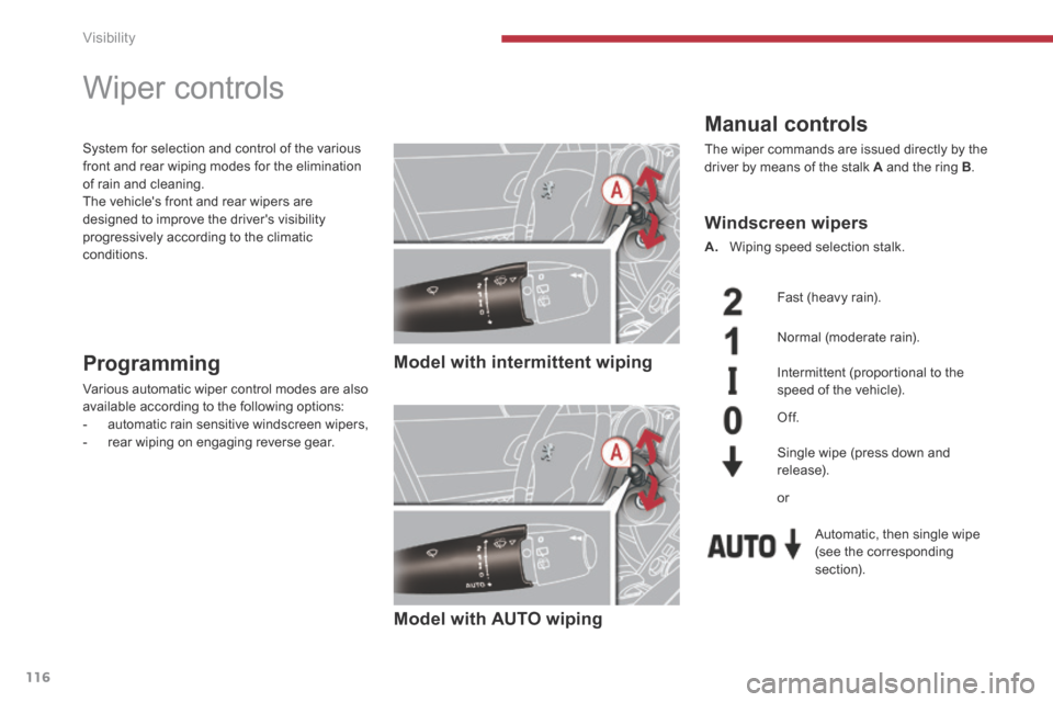 Peugeot 3008 Hybrid 4 2014  Owners Manual Visibility
116
         Wiper controls 
  Manual  controls 
 The wiper commands are issued directly by the driver by means of the stalk  A  and the ring  B . 
   Model  with  intermittent  wiping   
 